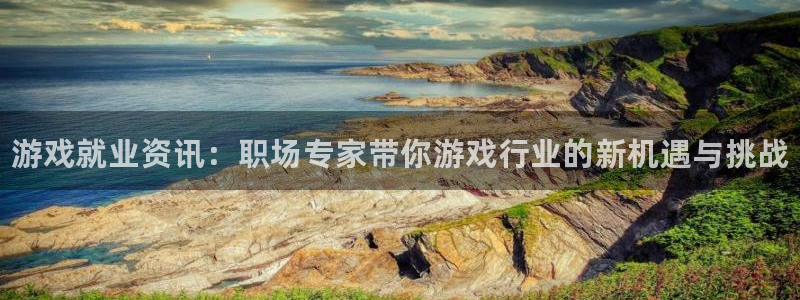 赢咖娱乐注册服务条款：游戏就业资讯：职场专家带你游戏行业的新