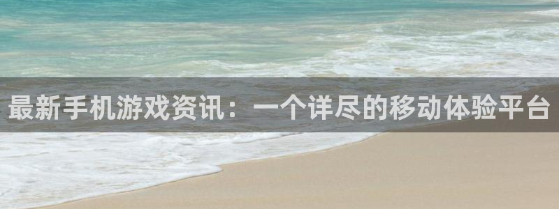 赢咖娱乐注册服务条款：最新手机游戏资讯：一个详尽的移动体验平