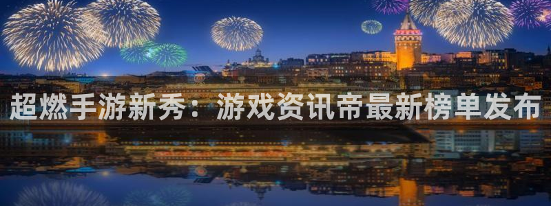 赢咖娱乐平台登陆：超燃手游新秀：游戏资讯帝最新榜单发布